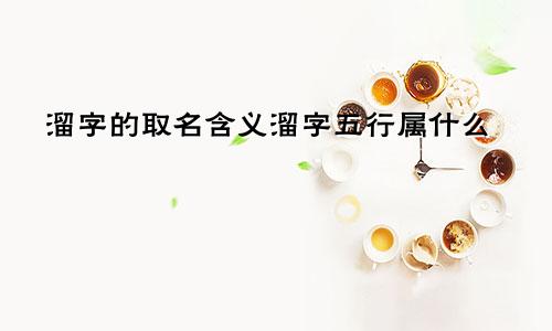 溜字的取名含义溜字五行属什么