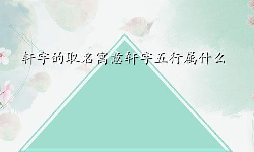 轩字的取名寓意轩字五行属什么