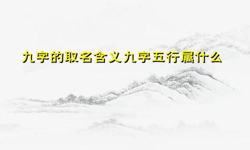 九字的取名含义九字五行属什么