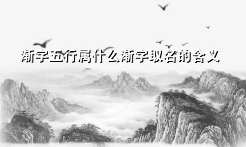 渐字五行属什么渐字取名的含义
