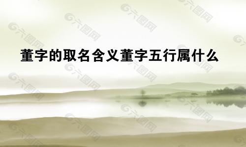 董字的取名含义董字五行属什么