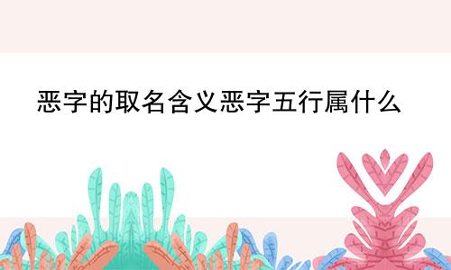 恶字的取名含义恶字五行属什么