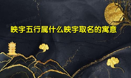 映字五行属什么映字取名的寓意