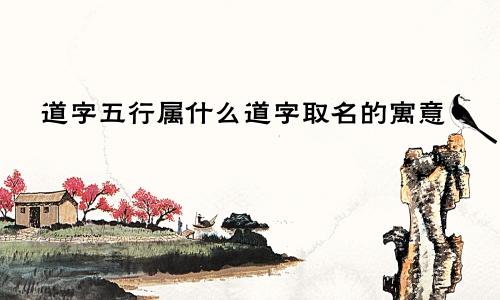 道字五行属什么道字取名的寓意
