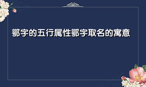 鄂字的五行属性鄂字取名的寓意