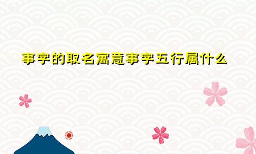 事字的取名寓意事字五行属什么