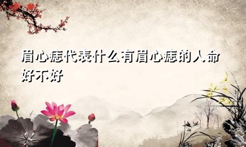 眉心痣代表什么有眉心痣的人命好不好