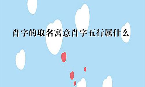 肖字的取名寓意肖字五行属什么