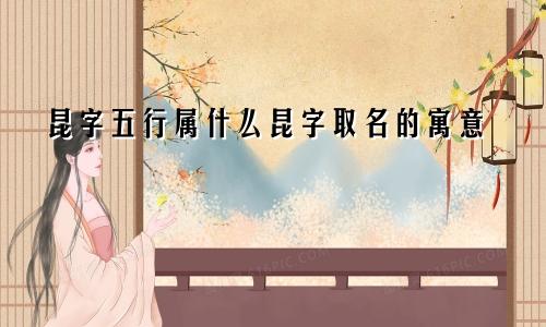 昆字五行属什么昆字取名的寓意