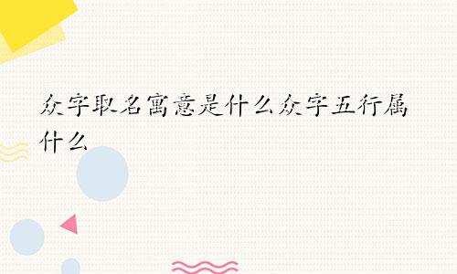 众字取名寓意是什么众字五行属什么