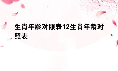 生肖年龄对照表12生肖年龄对照表