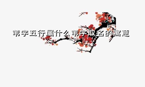 苇字五行属什么苇字取名的寓意