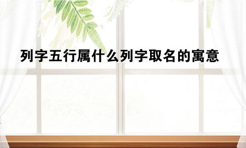 列字五行属什么列字取名的寓意