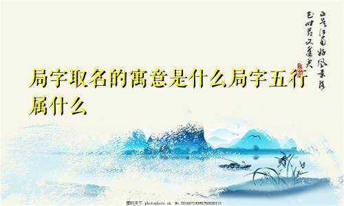 局字取名的寓意是什么局字五行属什么