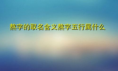 熬字的取名含义熬字五行属什么