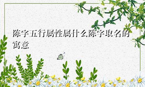 陈字五行属性属什么陈字取名的寓意