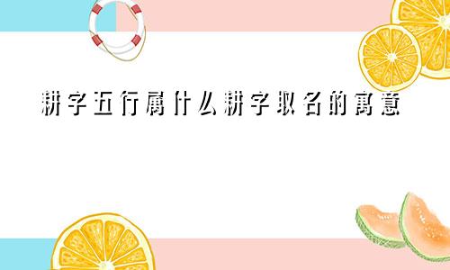耕字五行属什么耕字取名的寓意
