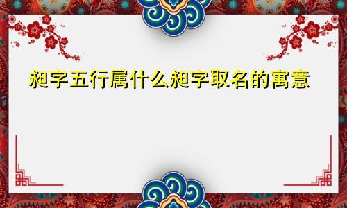 昶字五行属什么昶字取名的寓意