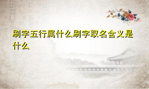 刷字五行属什么刷字取名含义是什么