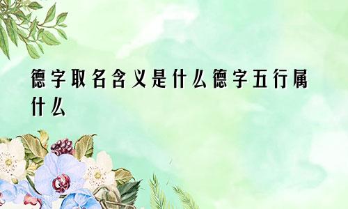 德字取名含义是什么德字五行属什么