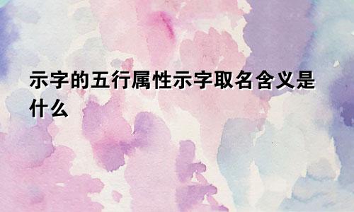 示字的五行属性示字取名含义是什么