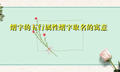 熠字的五行属性熠字取名的寓意