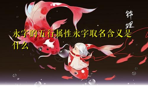 永字的五行属性永字取名含义是什么