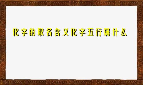 化字的取名含义化字五行属什么
