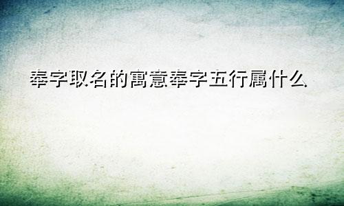 奉字取名的寓意奉字五行属什么