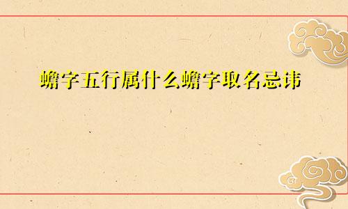 蟾字五行属什么蟾字取名忌讳