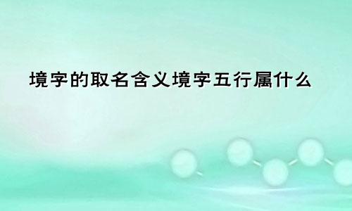 境字的取名含义境字五行属什么