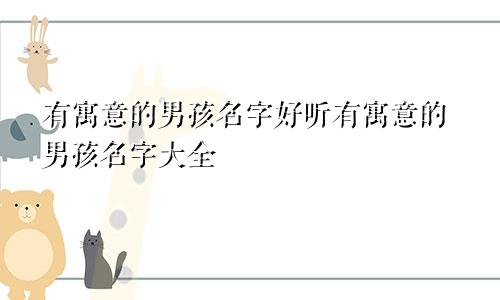 有寓意的男孩名字好听有寓意的男孩名字大全