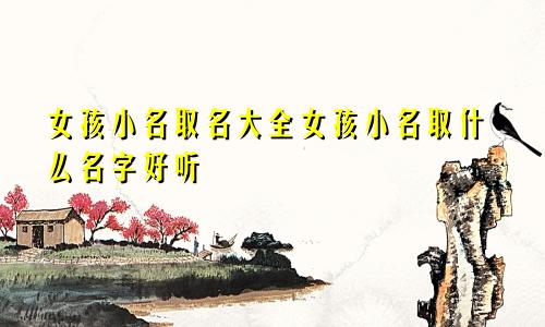 女孩小名取名大全女孩小名取什么名字好听