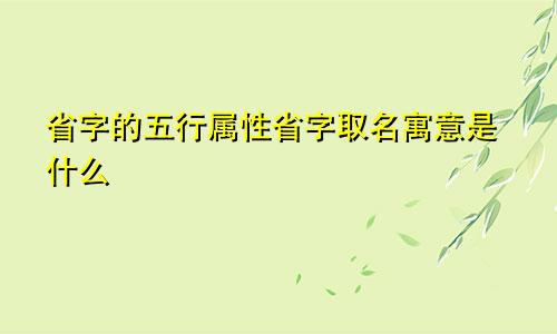 省字的五行属性省字取名寓意是什么