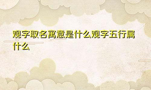 观字取名寓意是什么观字五行属什么