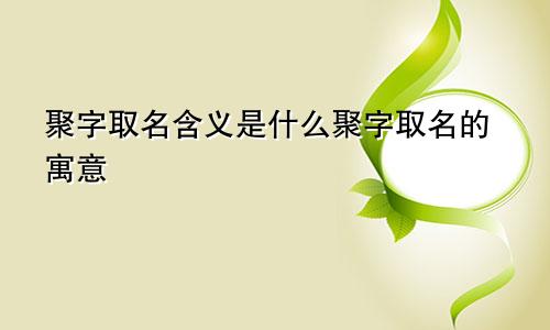 聚字取名含义是什么聚字取名的寓意