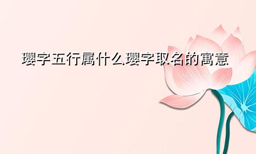 璎字五行属什么璎字取名的寓意