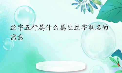丝字五行属什么属性丝字取名的寓意