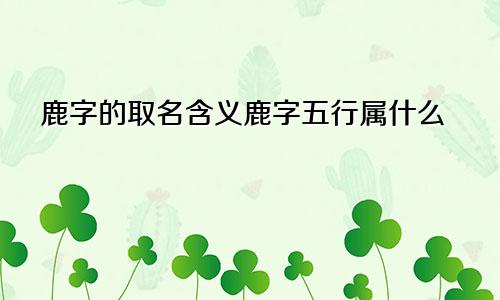 鹿字的取名含义鹿字五行属什么