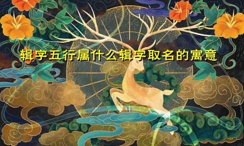 辑字五行属什么辑字取名的寓意