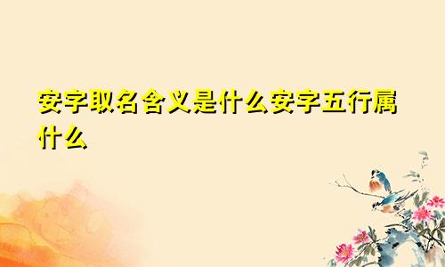 安字取名含义是什么安字五行属什么