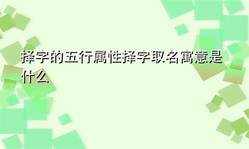 择字的五行属性择字取名寓意是什么