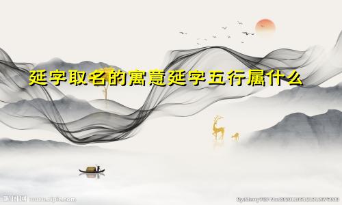 延字取名的寓意延字五行属什么