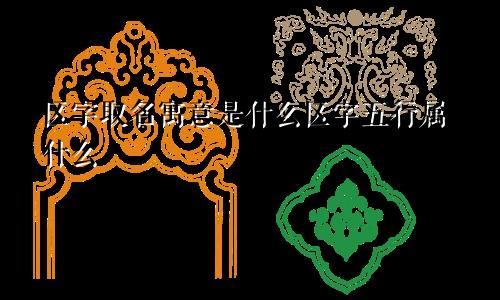 区字取名寓意是什么区字五行属什么
