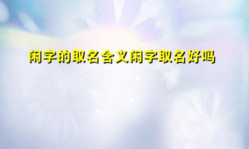 闲字的取名含义闲字取名好吗