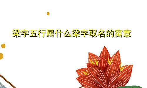 梁字五行属什么梁字取名的寓意