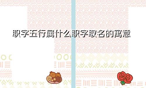 职字五行属什么职字取名的寓意