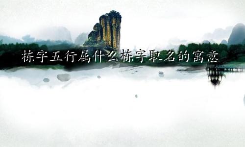 栋字五行属什么栋字取名的寓意