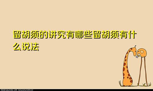 留胡须的讲究有哪些留胡须有什么说法