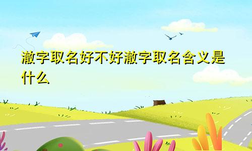 澈字取名好不好澈字取名含义是什么